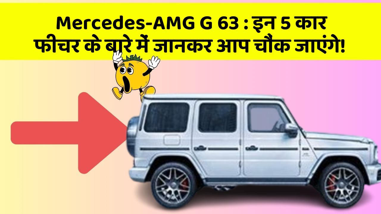Mercedes-AMG G 63: इन 5 कार फीचर के बारे में जानकर आप चौंक जाएंगे!