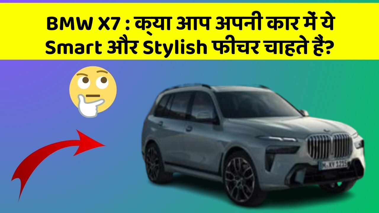 BMW X7: क्या आप अपनी कार में ये Smart और Stylish फीचर चाहते हैं?