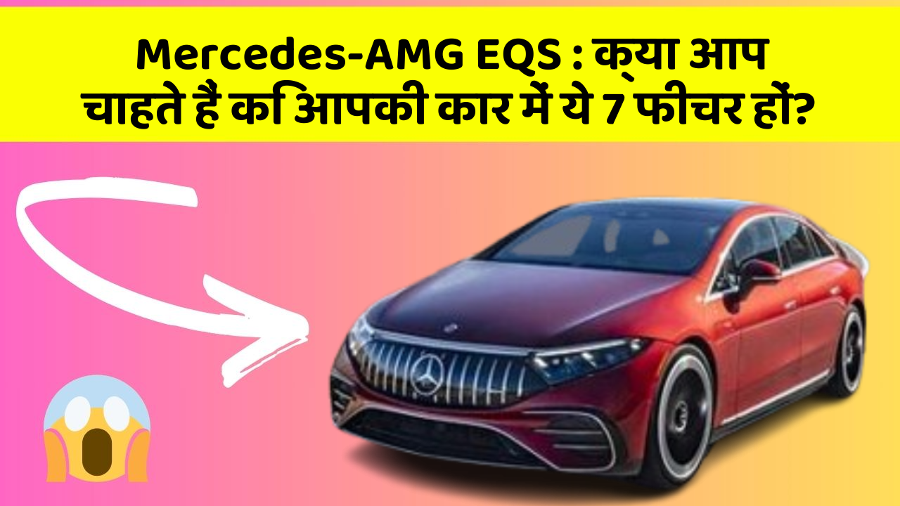 Mercedes-AMG EQS: क्या आप चाहते हैं कि आपकी कार में ये 7 फीचर हों?
