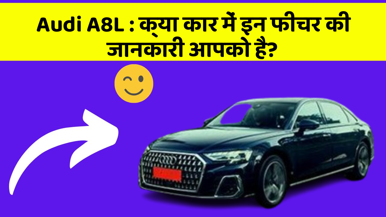 Audi A8L: क्या कार में इन फीचर की जानकारी आपको है?