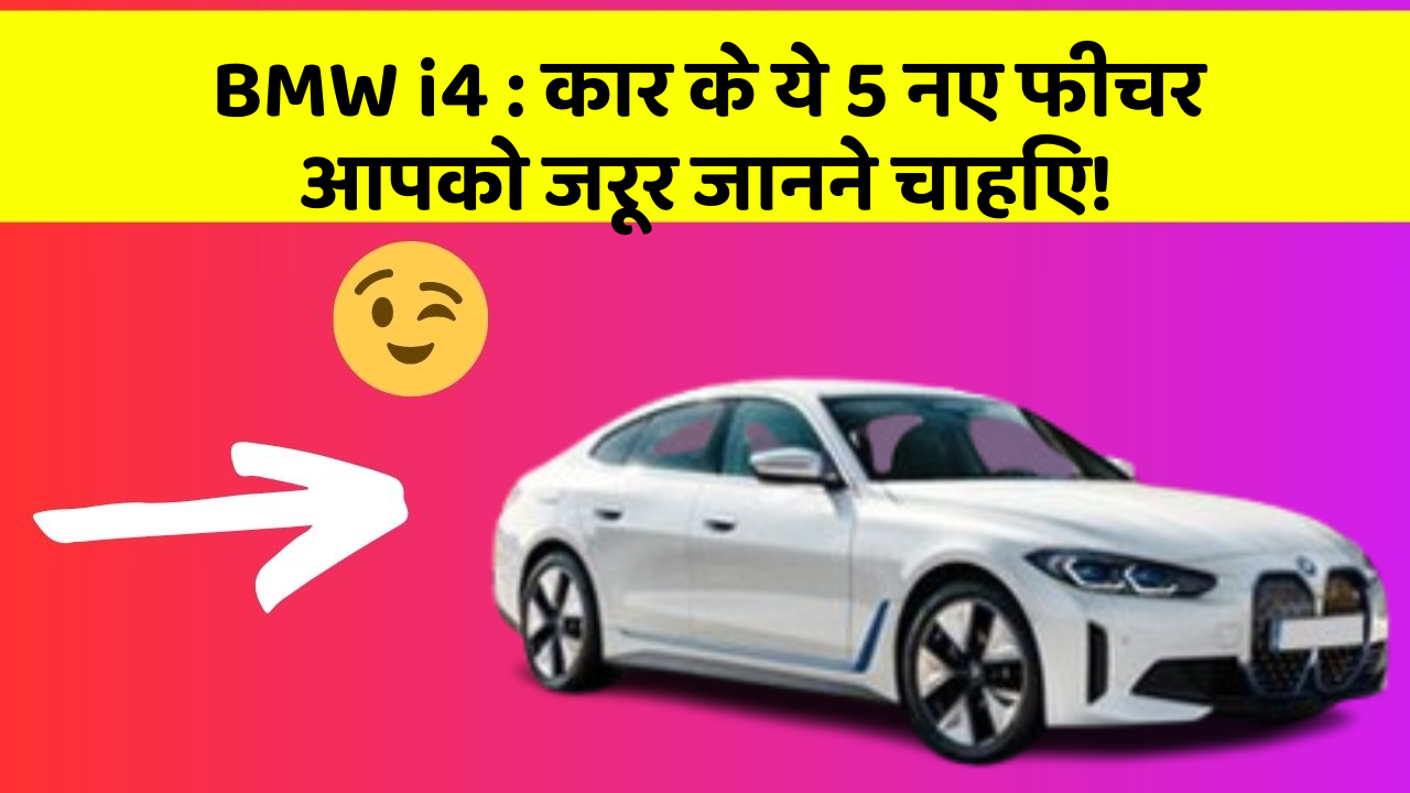 BMW i4: कार के ये 5 नए फीचर आपको जरूर जानने चाहिए!