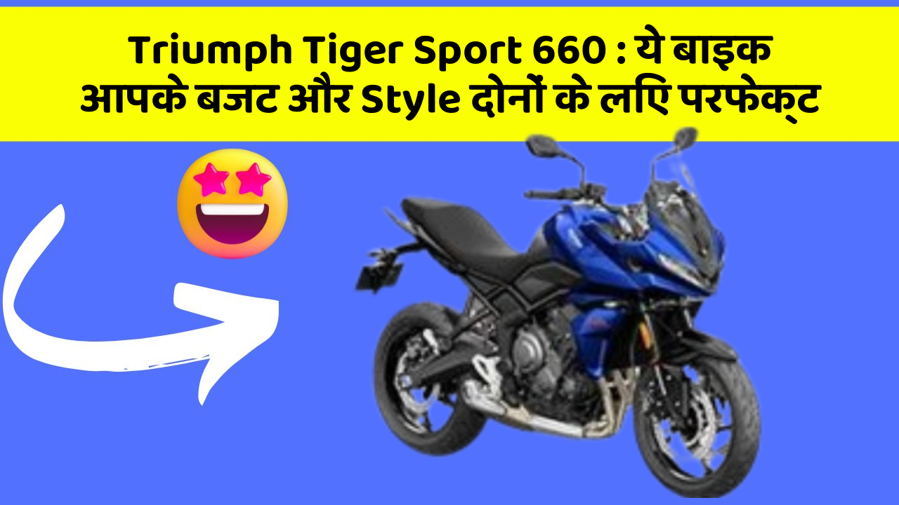 Triumph Tiger Sport 660: ये बाइक आपके बजट और Style दोनों के लिए परफेक्ट
