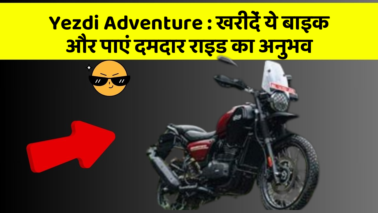 Yezdi Adventure : खरीदें ये बाइक और पाएं दमदार राइड का अनुभव