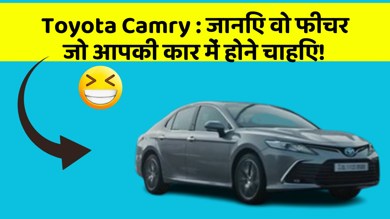 Toyota Camry: जानिए वो फीचर जो आपकी कार में होने चाहिए!