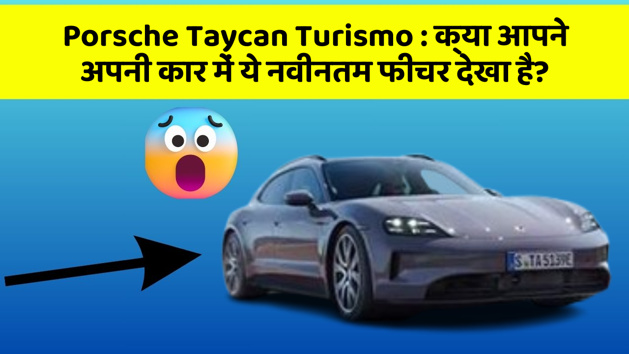Porsche Taycan Turismo: क्या आपने अपनी कार में ये नवीनतम फीचर देखा है?