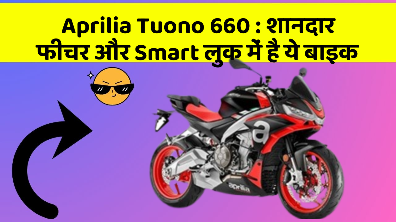 Aprilia Tuono 660: शानदार फीचर और Smart लुक में है ये बाइक