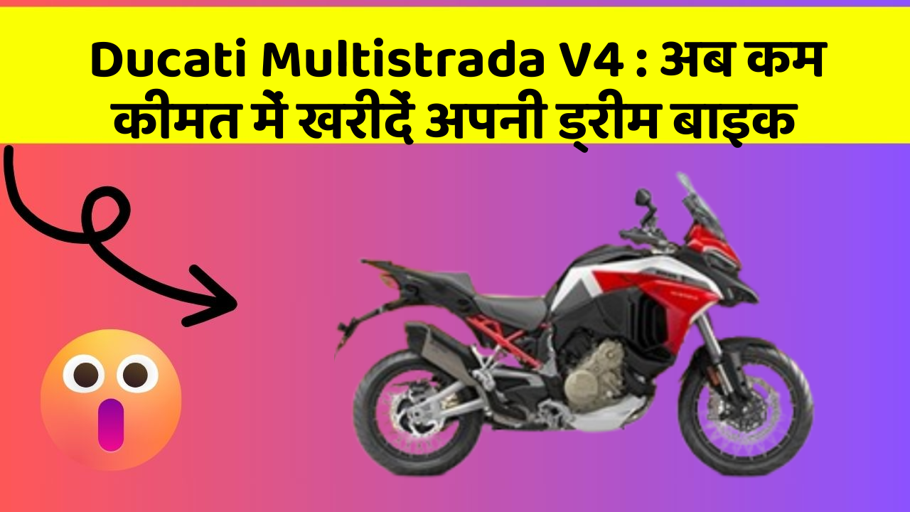 Ducati Multistrada V4 : अब कम कीमत में खरीदें अपनी ड्रीम बाइक