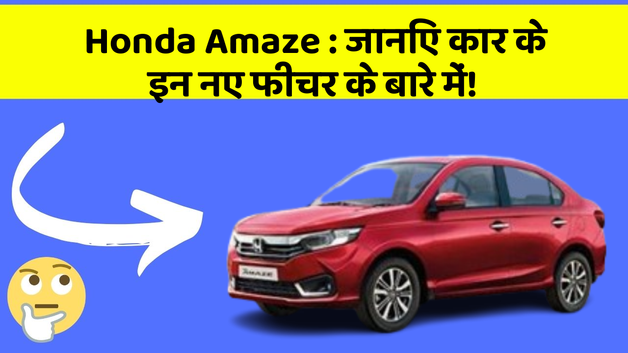 Honda Amaze: जानिए कार के इन नए फीचर के बारे में!