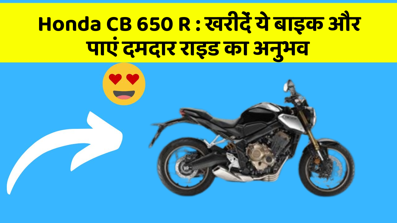 Honda CB 650 R : खरीदें ये बाइक और पाएं दमदार राइड का अनुभव