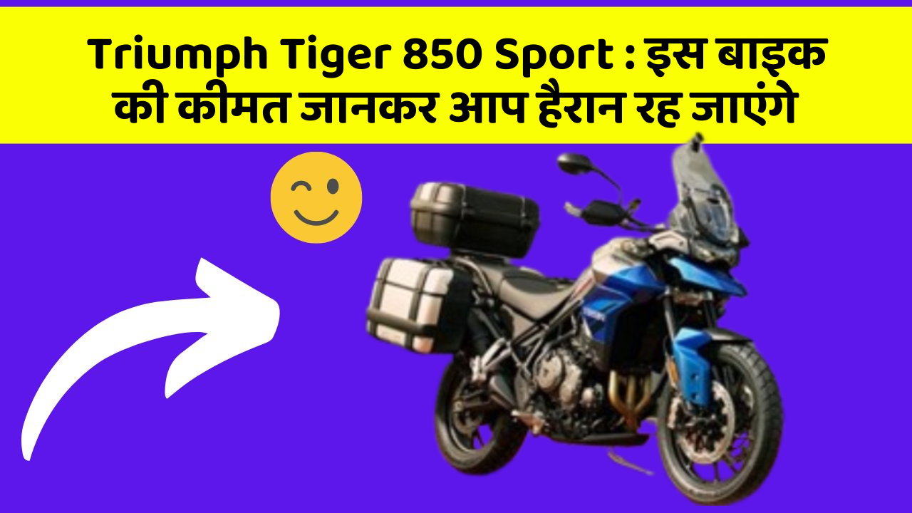 Triumph Tiger 850 Sport: इस बाइक की कीमत जानकर आप हैरान रह जाएंगे