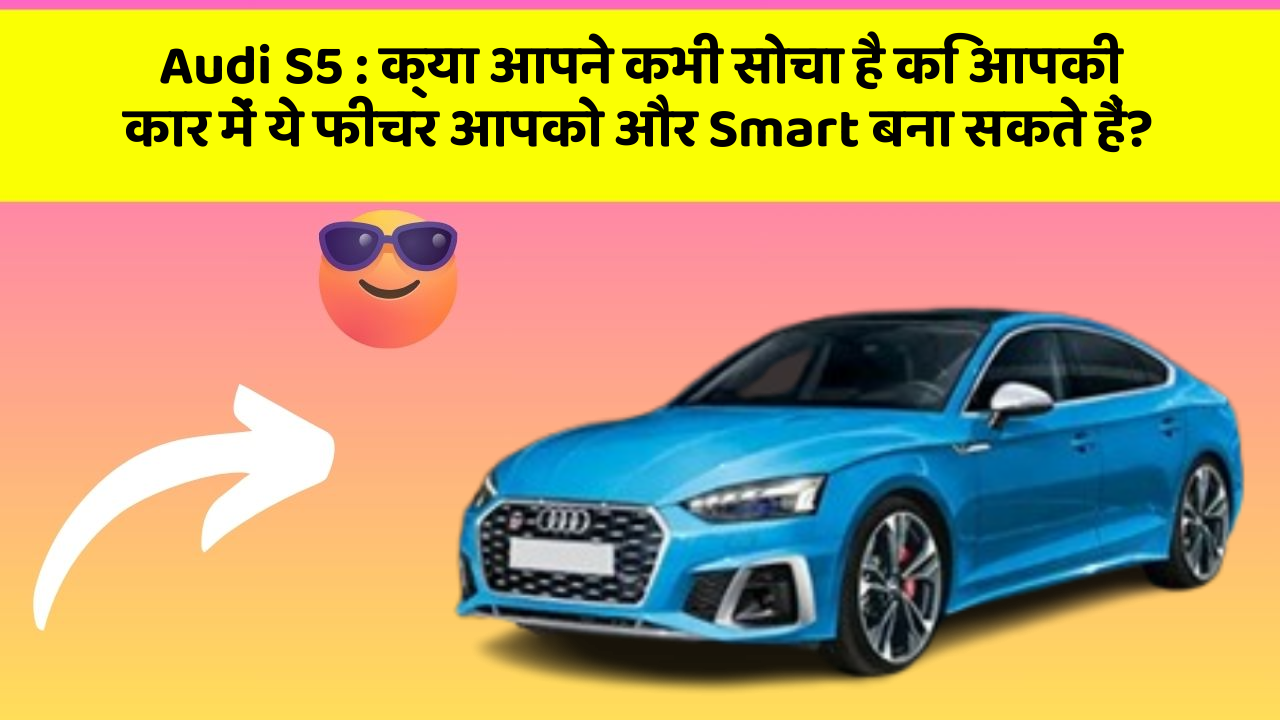 Audi S5: क्या आपने कभी सोचा है कि आपकी कार में ये फीचर आपको और Smart बना सकते हैं?