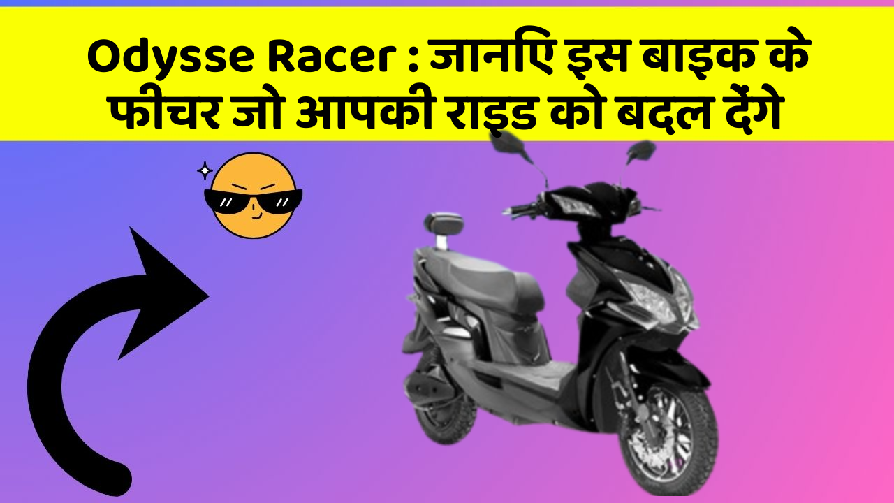 Odysse Racer : जानिए इस बाइक के फीचर जो आपकी राइड को बदल देंगे