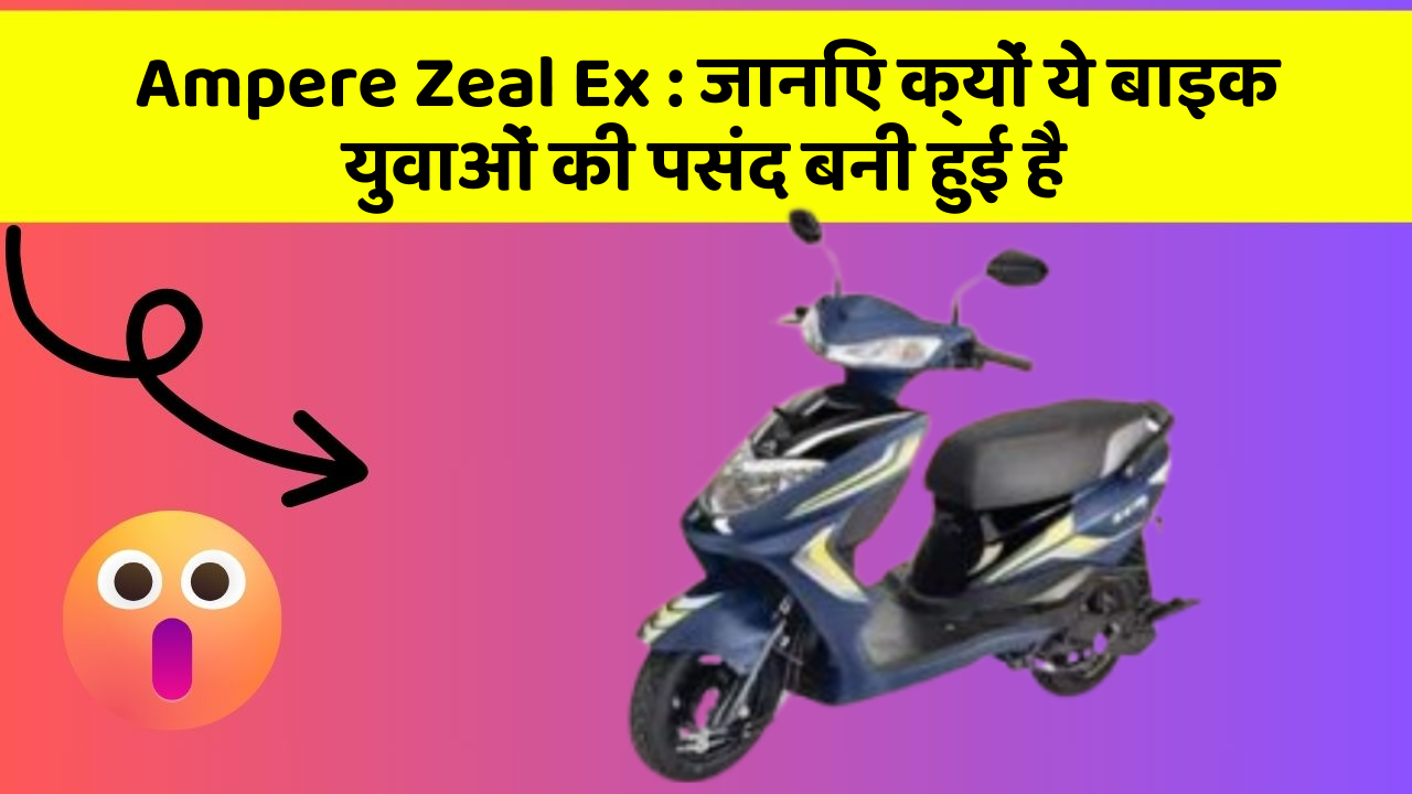 Ampere Zeal Ex: जानिए क्यों ये बाइक युवाओं की पसंद बनी हुई है