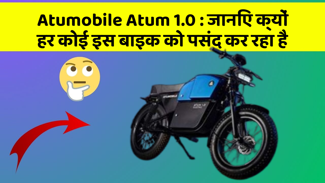 Atumobile Atum 1.0: जानिए क्यों हर कोई इस बाइक को पसंद कर रहा है