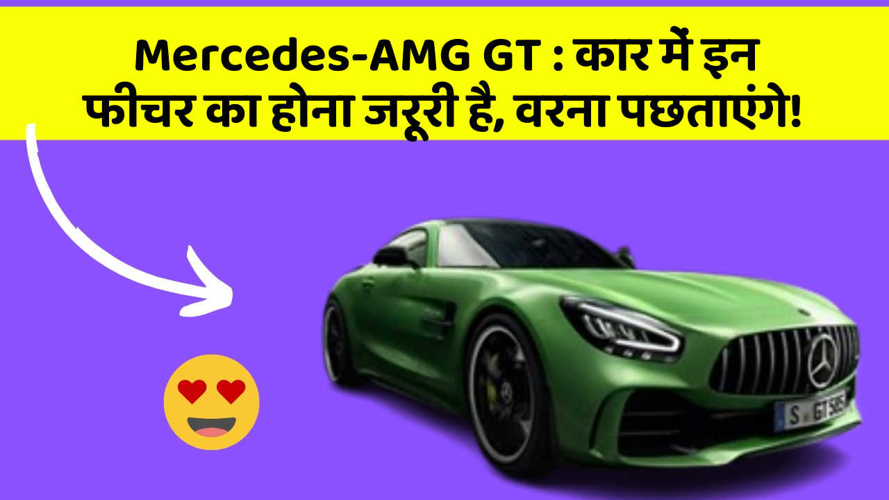Mercedes-AMG GT: कार में इन फीचर का होना जरूरी है, वरना पछताएंगे!