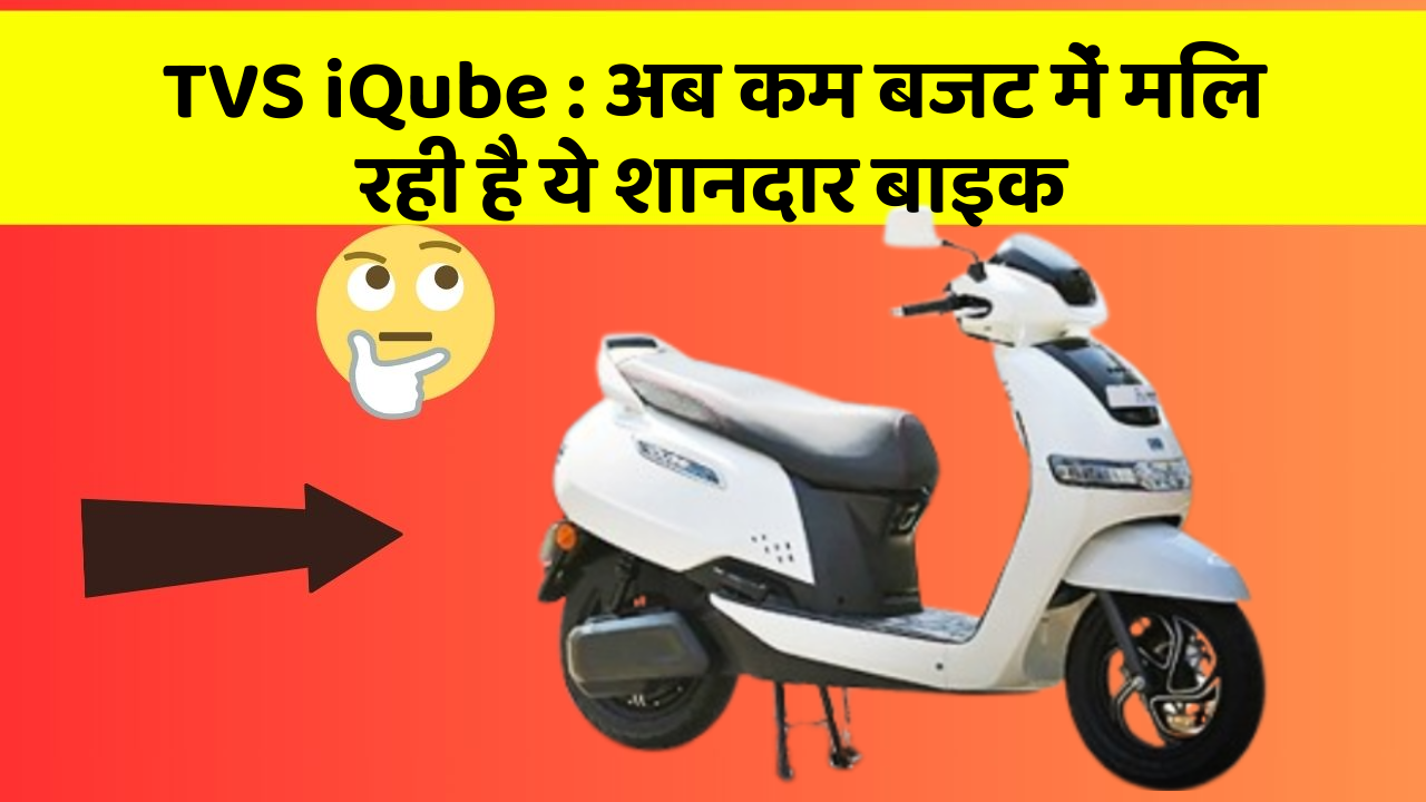 TVS iQube : अब कम बजट में मिल रही है ये शानदार बाइक