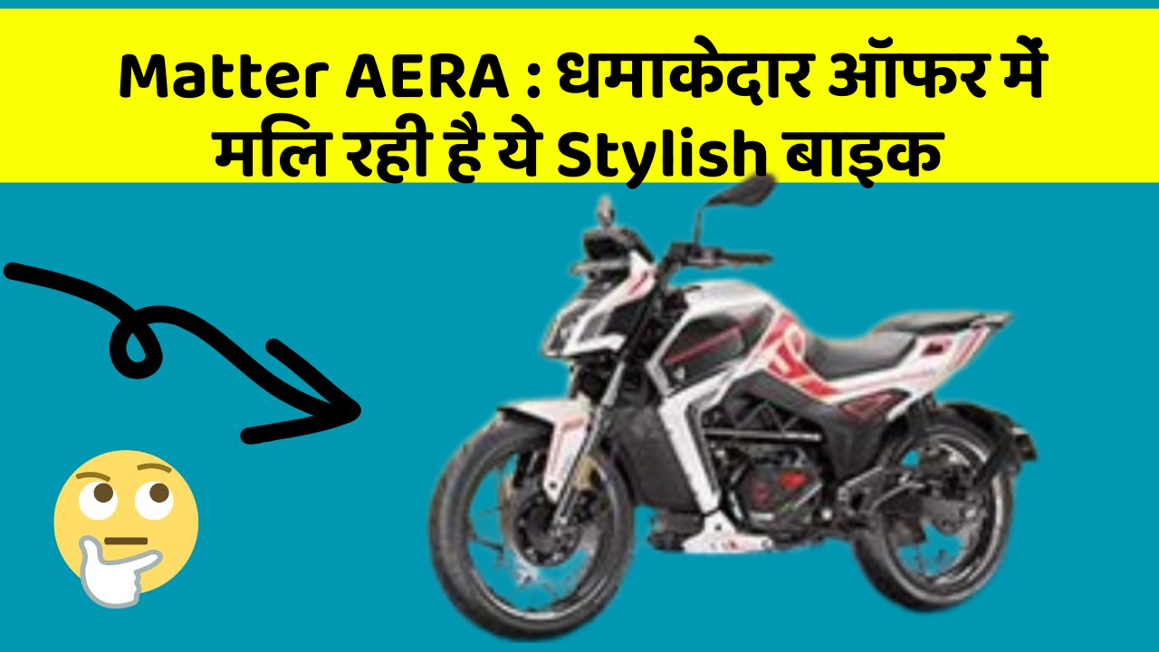Matter AERA: धमाकेदार ऑफर में मिल रही है ये Stylish बाइक