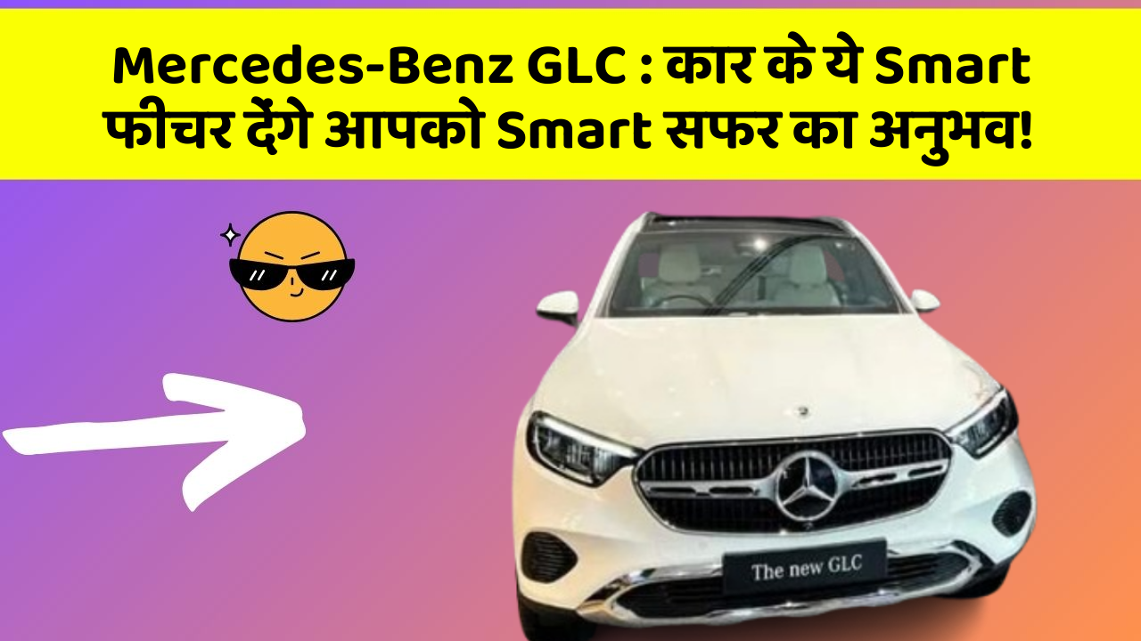 Mercedes-Benz GLC: कार के ये Smart फीचर देंगे आपको Smart सफर का अनुभव!
