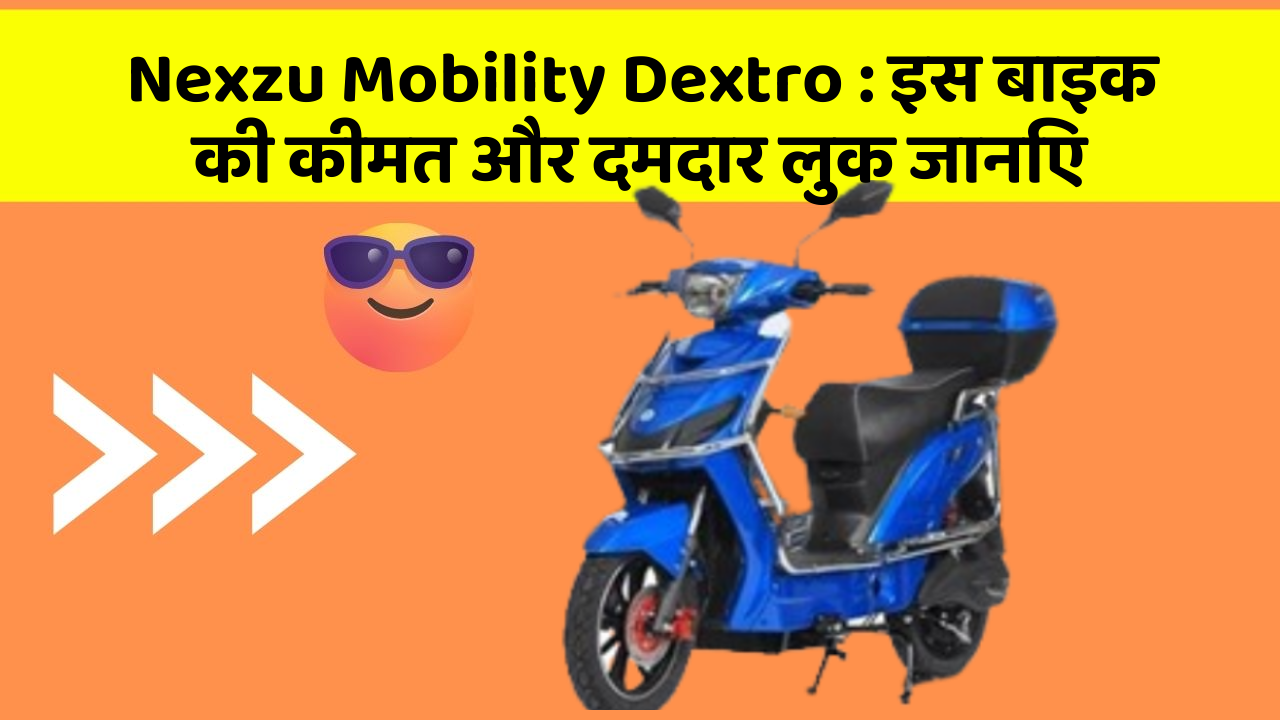 Nexzu Mobility Dextro : इस बाइक की कीमत और दमदार लुक जानिए