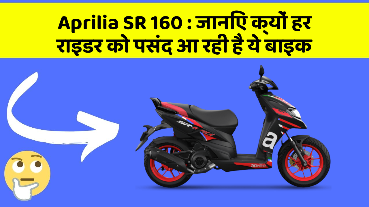 Aprilia SR 160: जानिए क्यों हर राइडर को पसंद आ रही है ये बाइक
