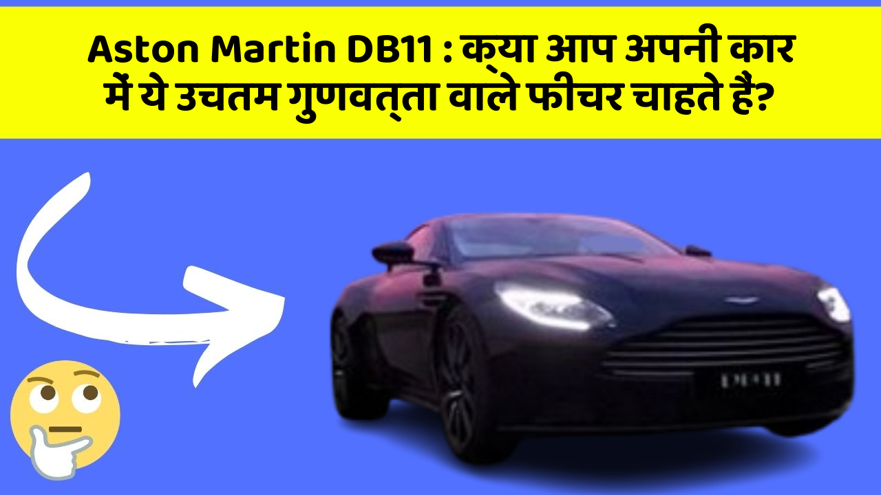 Aston Martin DB11: क्या आप अपनी कार में ये उचतम गुणवत्ता वाले फीचर चाहते हैं?