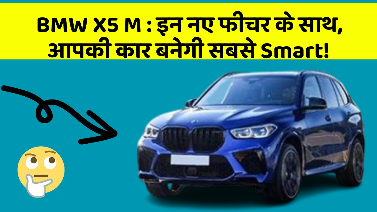 BMW X5 M: इन नए फीचर के साथ, आपकी कार बनेगी सबसे Smart!