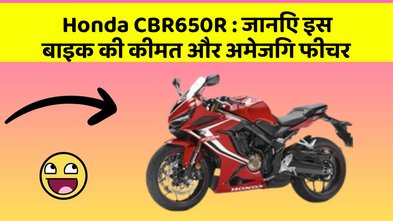 Honda CBR650R: जानिए इस बाइक की कीमत और अमेजिंग फीचर