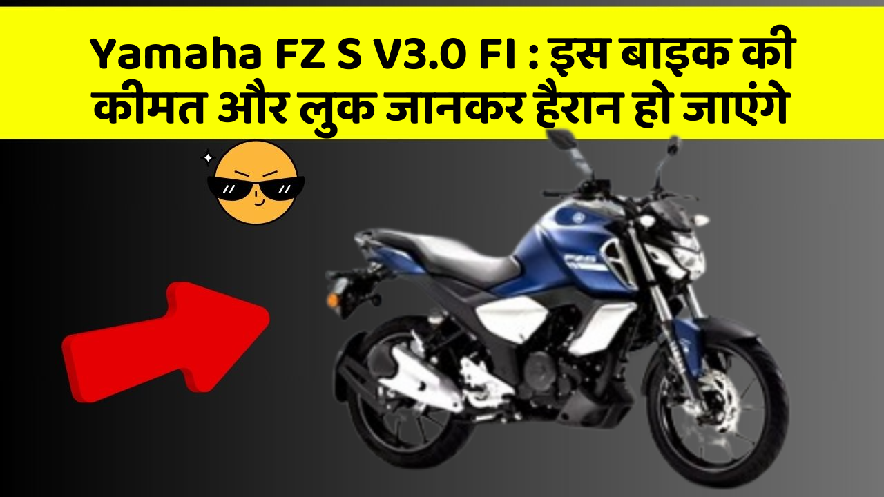 Yamaha FZ S V3.0 FI: इस बाइक की कीमत और लुक जानकर हैरान हो जाएंगे