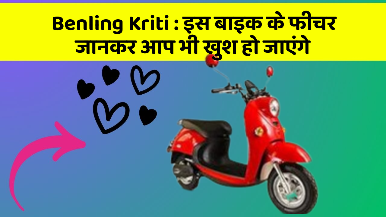 Benling Kriti : इस बाइक के फीचर जानकर आप भी खुश हो जाएंगे