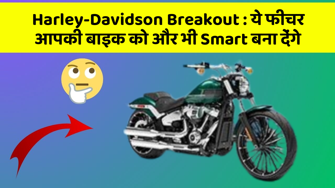 Harley-Davidson Breakout : ये फीचर आपकी बाइक को और भी Smart बना देंगे