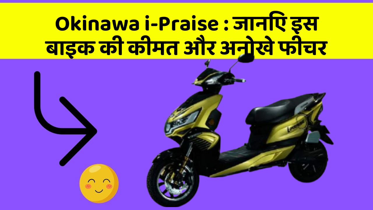 Okinawa i-Praise : जानिए इस बाइक की कीमत और अनोखे फीचर