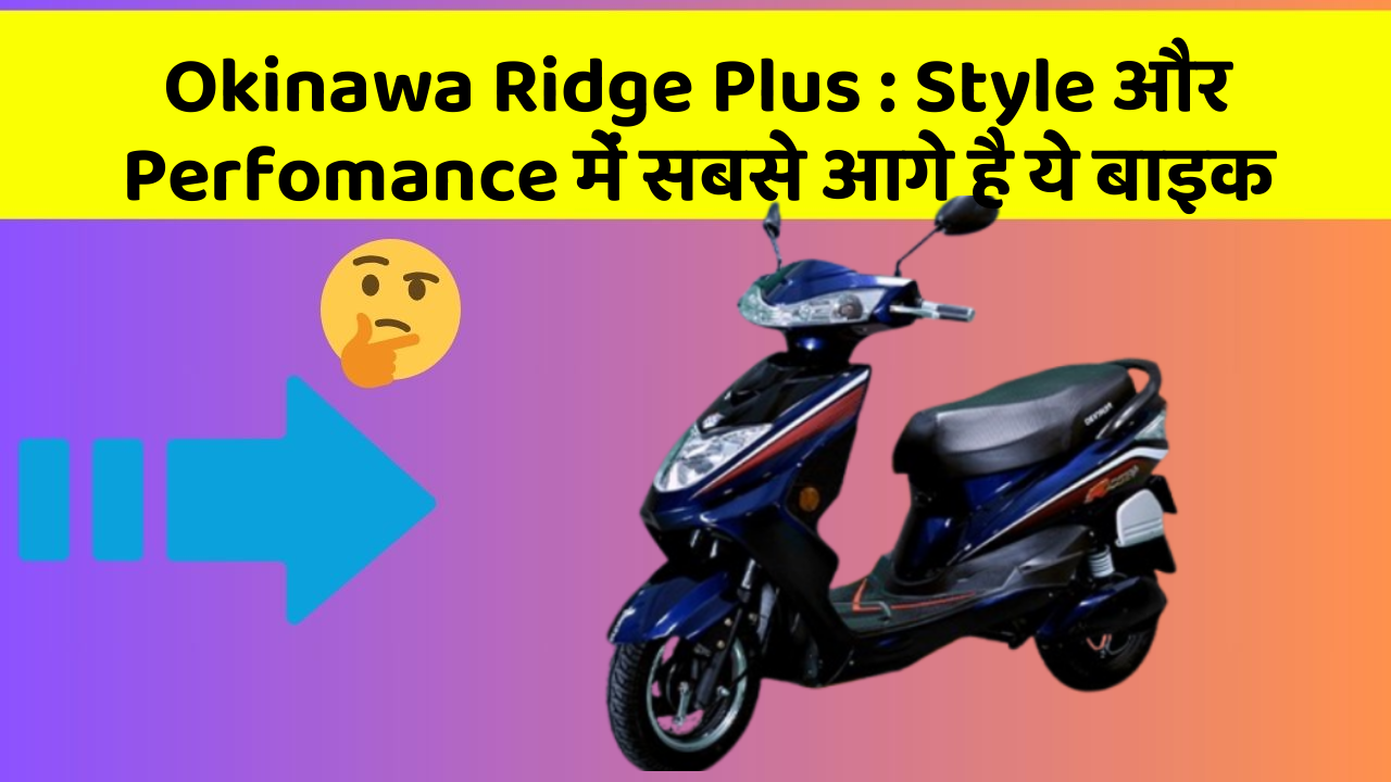 Okinawa Ridge Plus: Style और Perfomance में सबसे आगे है ये बाइक