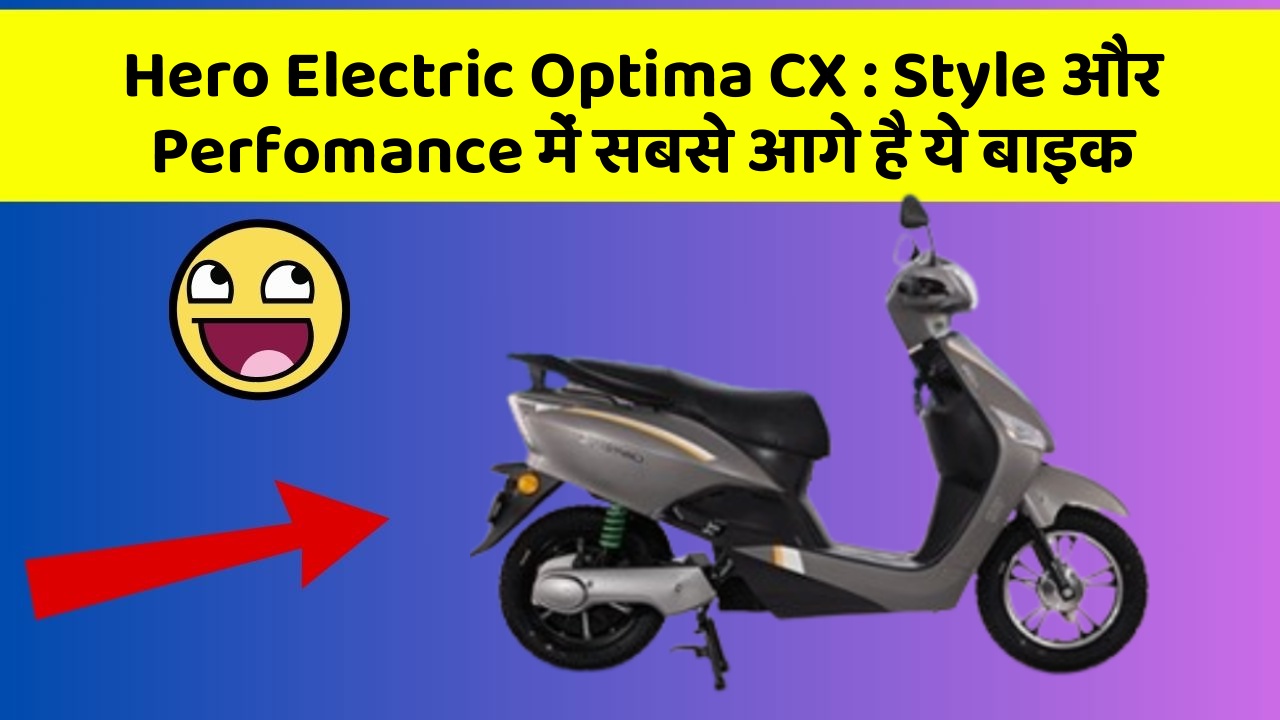 Hero Electric Optima CX: Style और Perfomance में सबसे आगे है ये बाइक