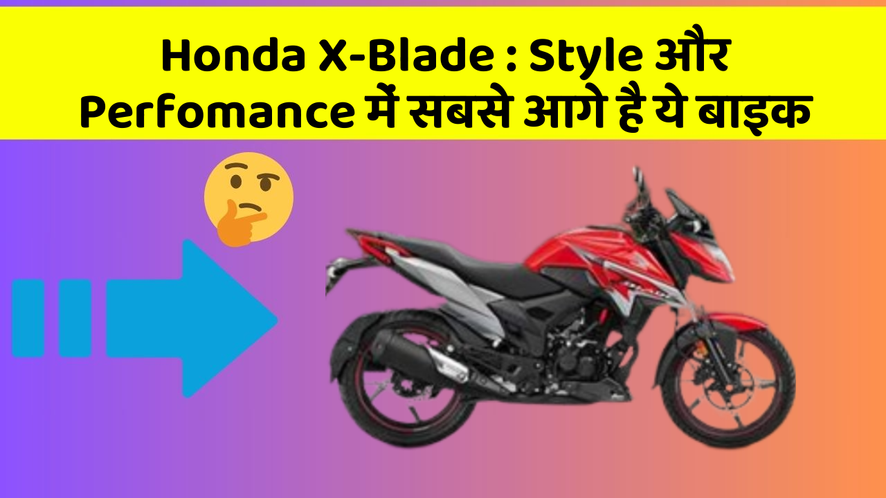 Honda X-Blade: Style और Perfomance में सबसे आगे है ये बाइक