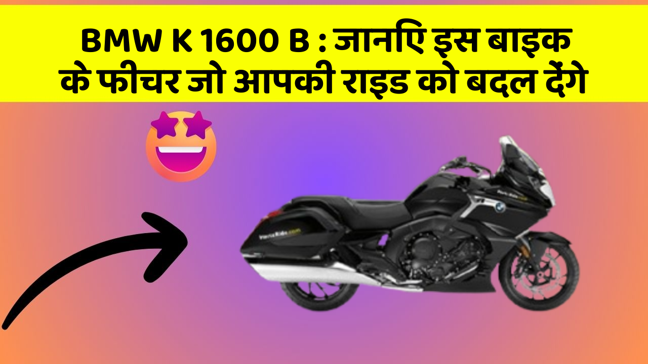 BMW K 1600 B: जानिए इस बाइक के फीचर जो आपकी राइड को बदल देंगे