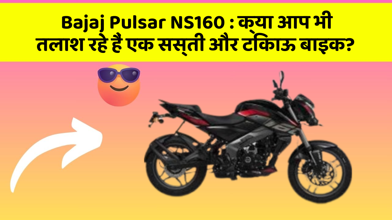 Bajaj Pulsar NS160: क्या आप भी तलाश रहे हैं एक सस्ती और टिकाऊ बाइक?