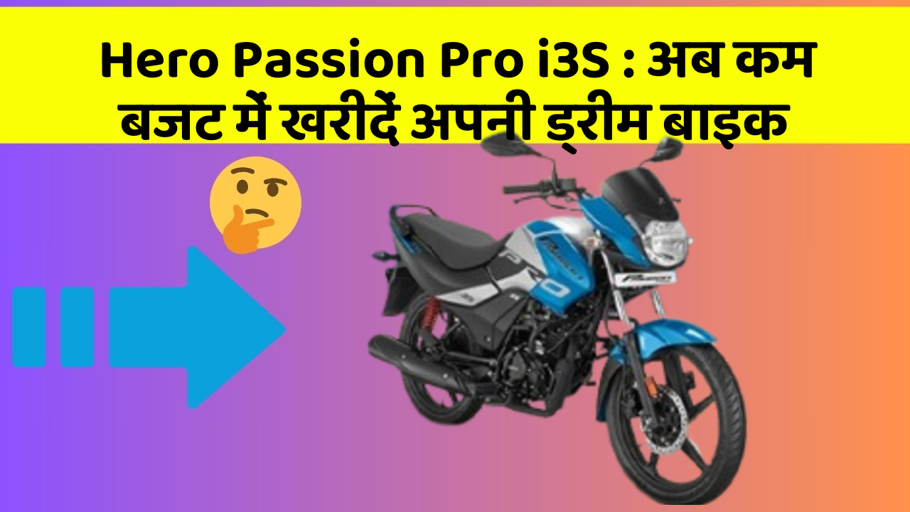 Hero Passion Pro i3S: अब कम बजट में खरीदें अपनी ड्रीम बाइक