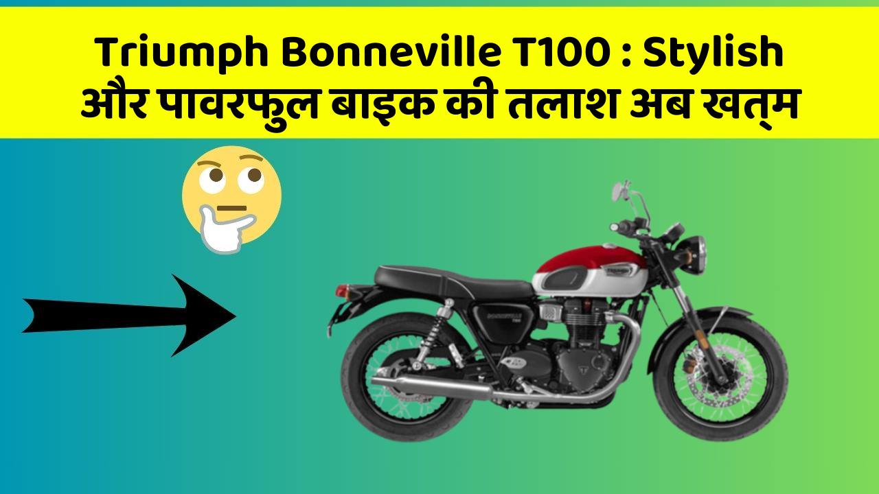 Triumph Bonneville T100: Stylish और पावरफुल बाइक की तलाश अब खत्म