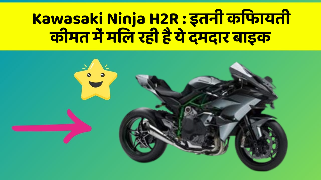 Kawasaki Ninja H2R : इतनी किफायती कीमत में मिल रही है ये दमदार बाइक