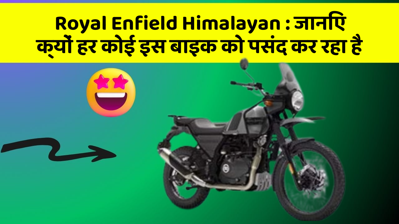 Royal Enfield Himalayan: जानिए क्यों हर कोई इस बाइक को पसंद कर रहा है