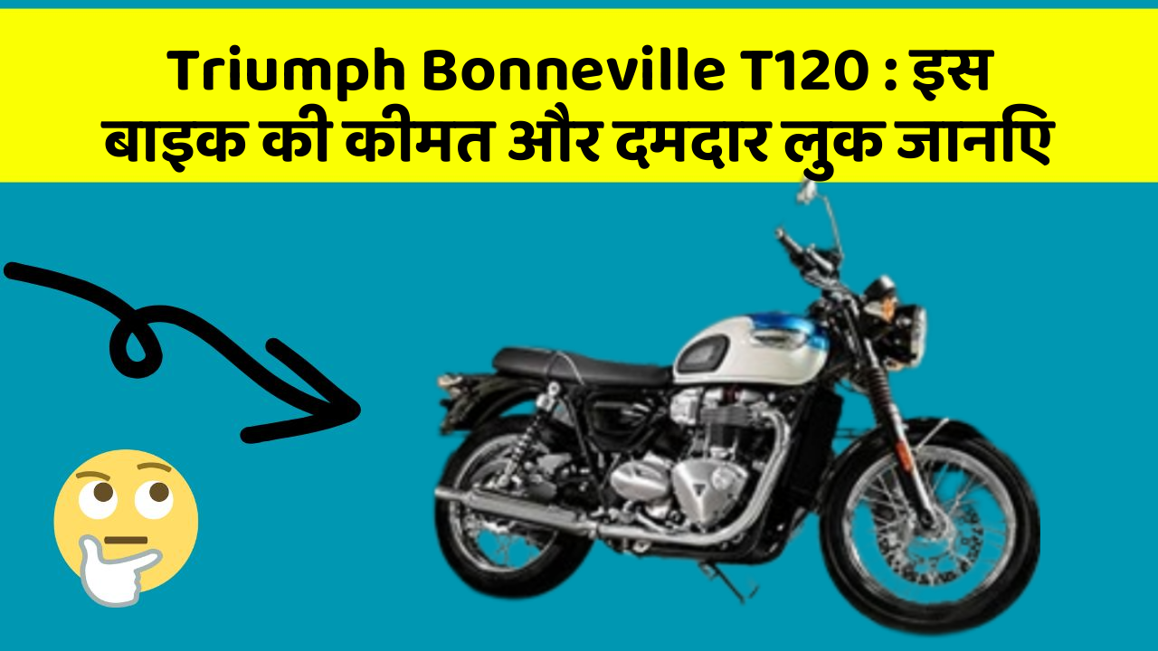 Triumph Bonneville T120: इस बाइक की कीमत और दमदार लुक जानिए