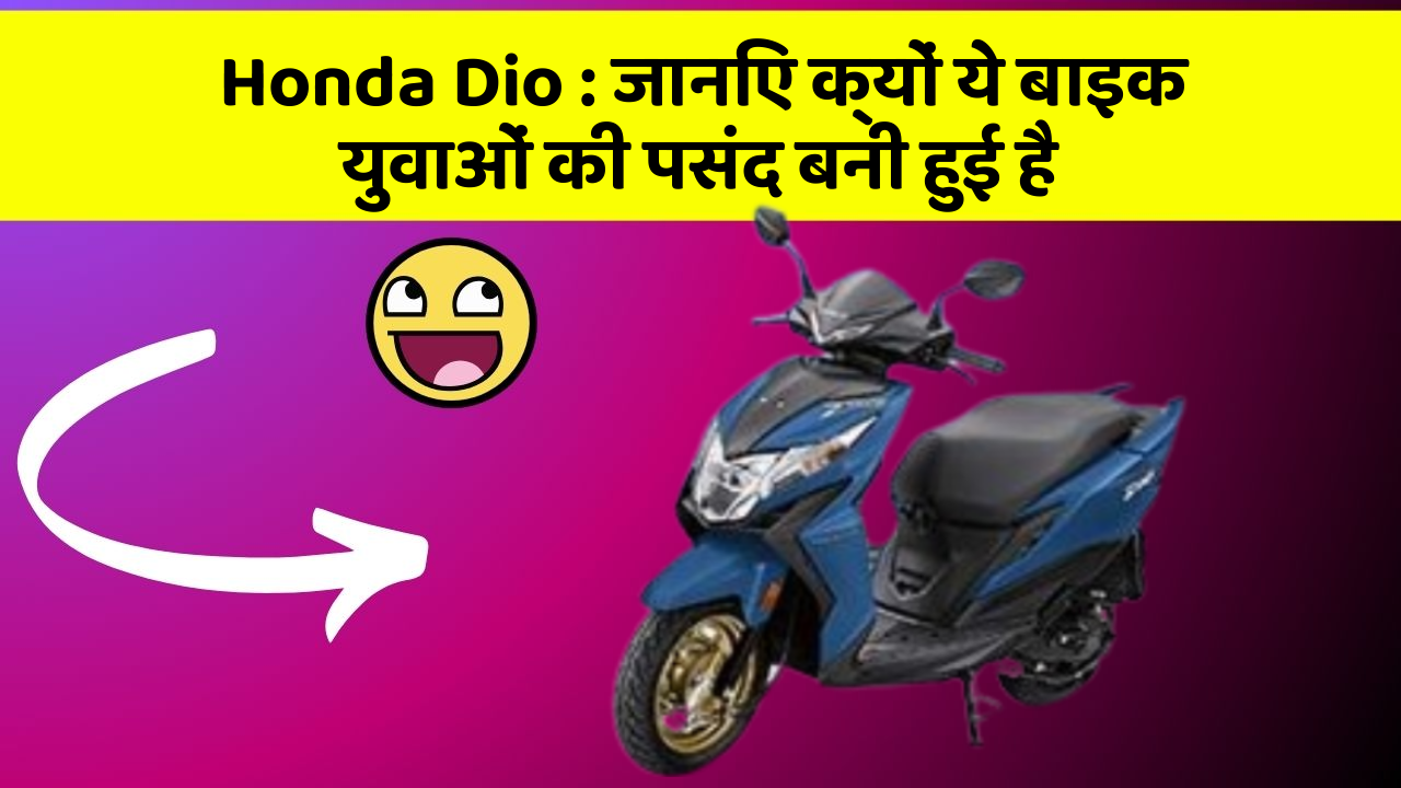 Honda Dio: जानिए क्यों ये बाइक युवाओं की पसंद बनी हुई है