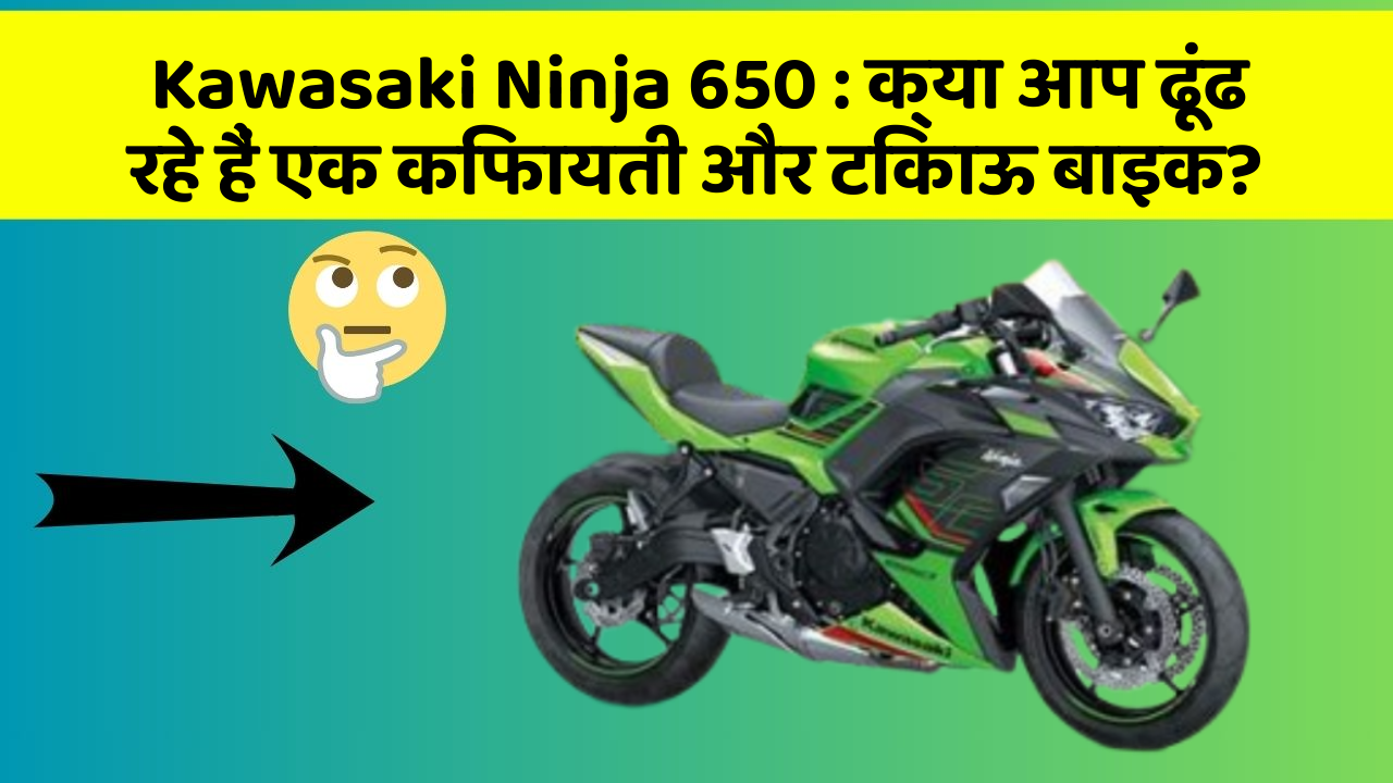 Kawasaki Ninja 650: क्या आप ढूंढ रहे हैं एक किफायती और टिकाऊ बाइक?