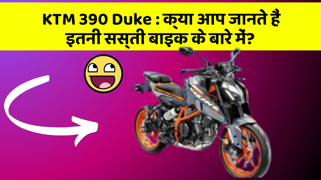 KTM 390 Duke : क्या आप जानते हैं इतनी सस्ती बाइक के बारे में?