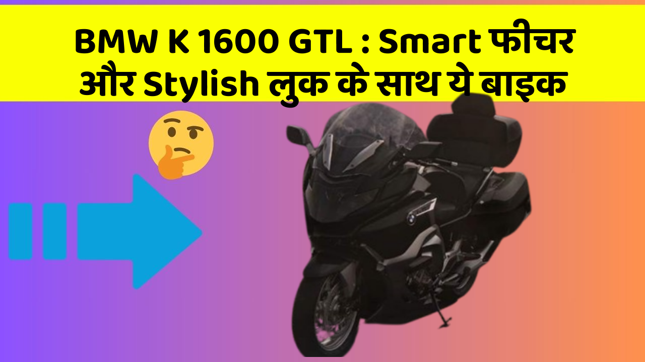 BMW K 1600 GTL : Smart फीचर और Stylish लुक के साथ ये बाइक