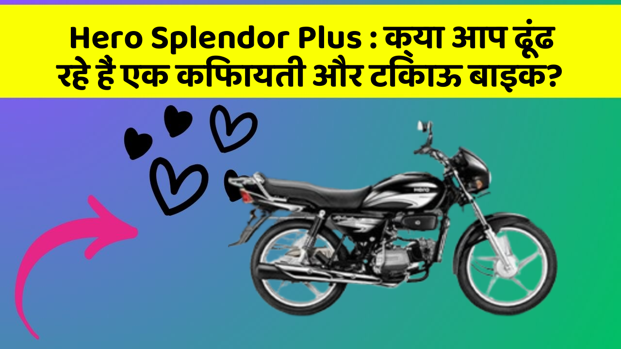 Hero Splendor Plus: क्या आप ढूंढ रहे हैं एक किफायती और टिकाऊ बाइक?