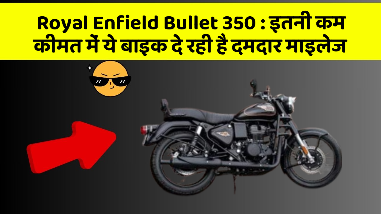 Royal Enfield Bullet 350 : इतनी कम कीमत में ये बाइक दे रही है दमदार माइलेज