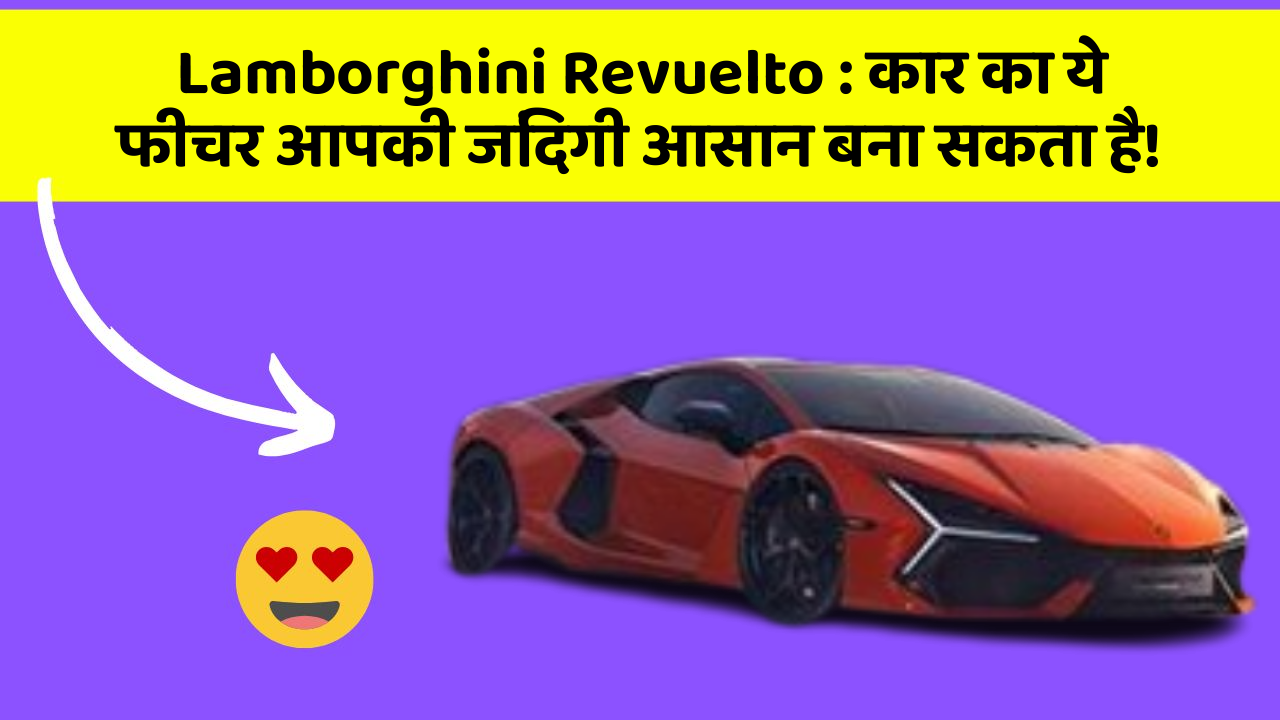 Lamborghini Revuelto: कार का ये फीचर आपकी जिंदगी आसान बना सकता है!