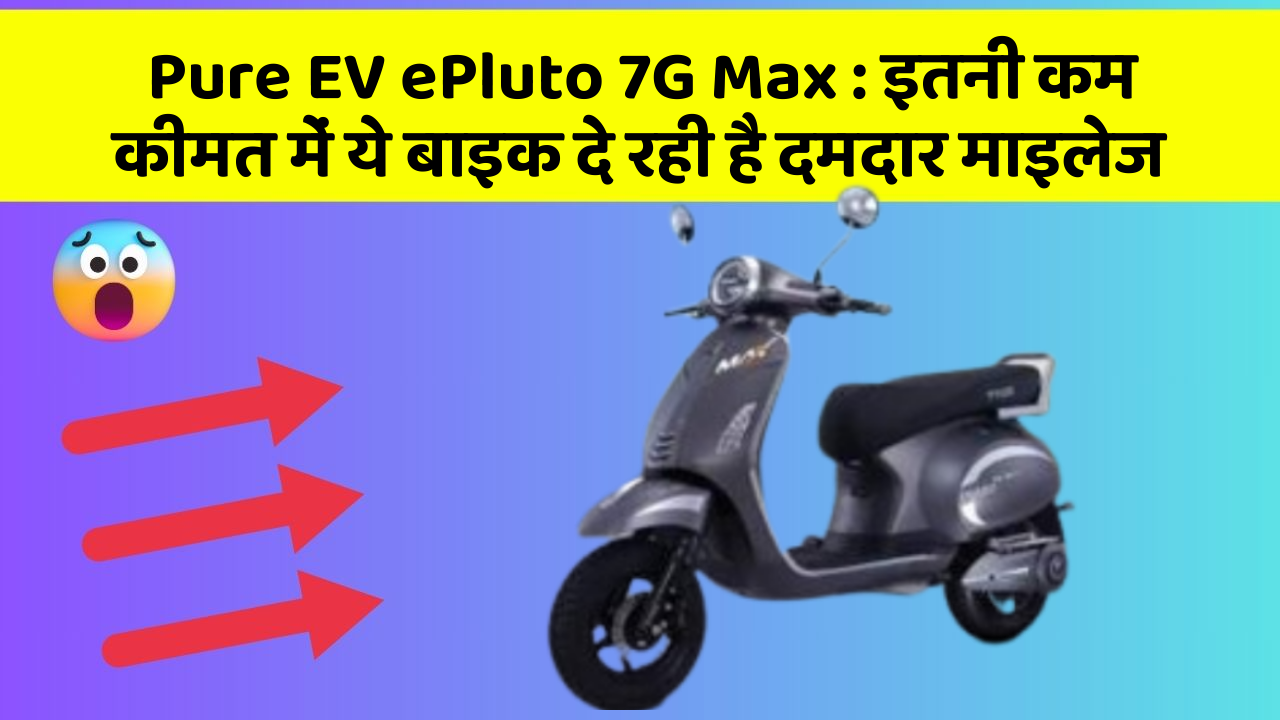 Pure EV ePluto 7G Max: इतनी कम कीमत में ये बाइक दे रही है दमदार माइलेज