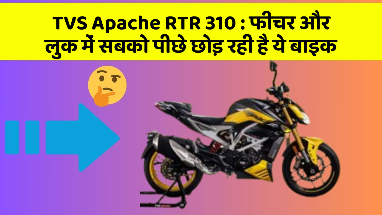 TVS Apache RTR 310: फीचर और लुक में सबको पीछे छोड़ रही है ये बाइक